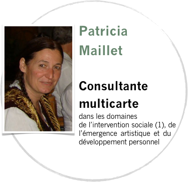 
￼Patricia Maillet

Consultante multicarte
dans les domaines 
de l’intervention sociale (1), de l’émergence artistique et du développement personnel


